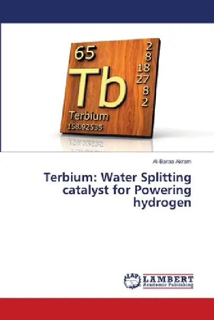 Terbium: Water Splitting catalyst for Powering hydrogen by Al-Baraa Akram