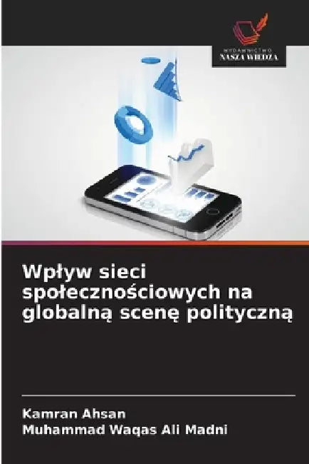 Wplyw sieci spolecznościowych na globalną scenę polityczną by Kamran Ahsan, Muhammad Waqas Ali Madni