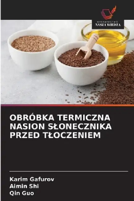 Obróbka Termiczna Nasion Slonecznika Przed Tloczeniem by Karim Gafurov, Aimin Shi, Qin Guo