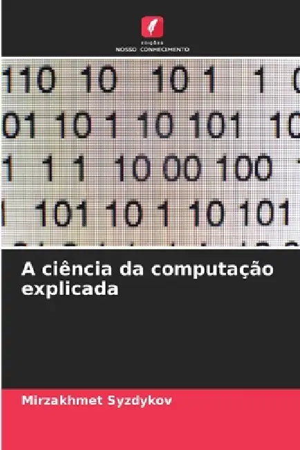A ciência da computação explicada by Mirzakhmet Syzdykov