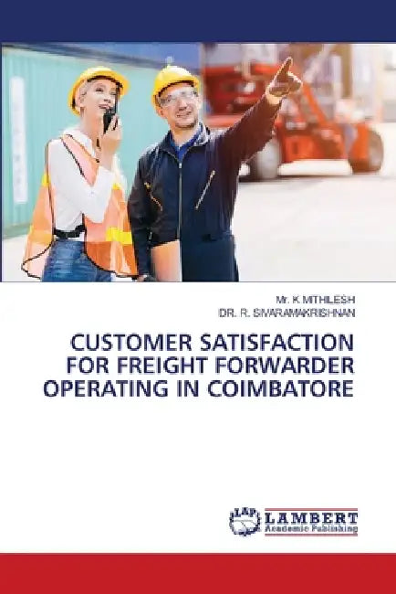 Customer Satisfaction for Freight Forwarder Operating in Coimbatore by K. Mithilesh, R. Sivaramakrishnan