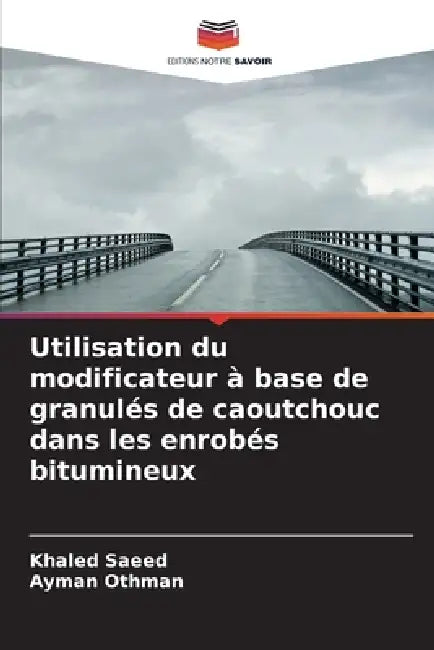 Utilisation du modificateur à base de granulés de caoutchouc dans les enrobés bitumineux by Khaled Saeed, Ayman Othman