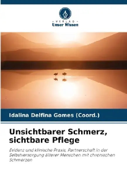 Unsichtbarer Schmerz, sichtbare Pflege by Idalina Delfina Gomes (Coord ).