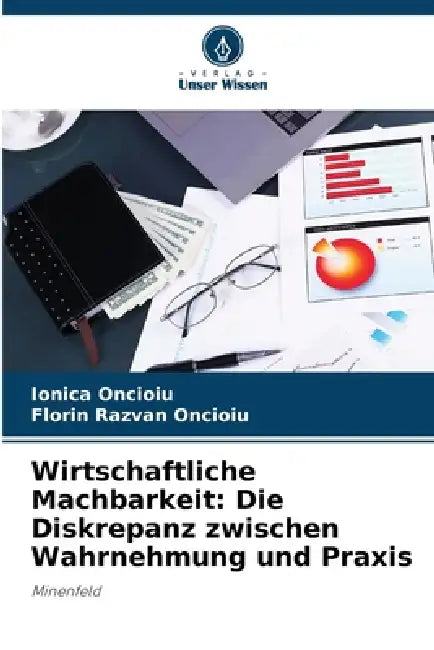 Wirtschaftliche Machbarkeit: Die Diskrepanz zwischen Wahrnehmung und Praxis by Ionica Oncioiu, Florin Razvan Oncioiu