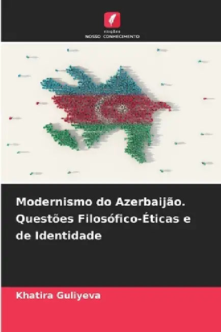 Modernismo do Azerbaijão. Questões Filosófico-Éticas e de Identidade by Khatira Guliyeva