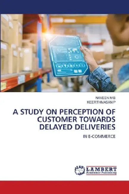 A Study on Perception of Customer Towards Delayed Deliveries by Naveen M. B., Keerthivasan P