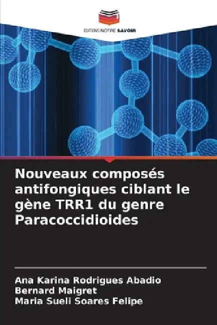 Nouveaux composés antifongiques ciblant le gène TRR1 du genre Paracoccidioides by Ana Karina Rodrigues Abadio, Bernard Maigret, Maria Sueli Soares Felipe