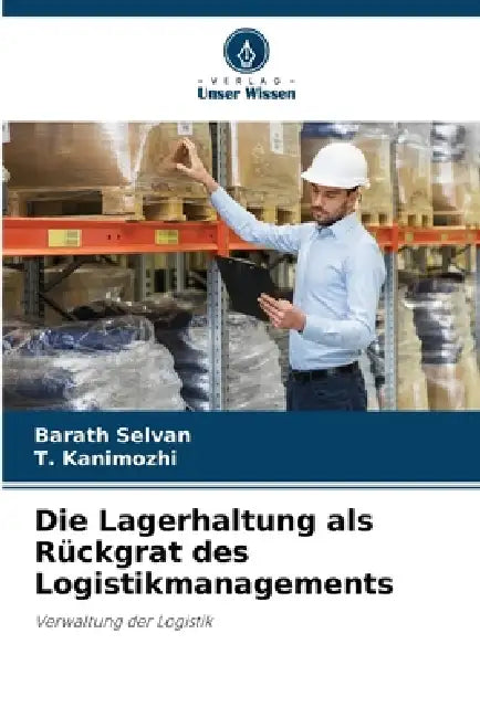 Die Lagerhaltung als Rückgrat des Logistikmanagements by Barath Selvan, T. Kanimozhi