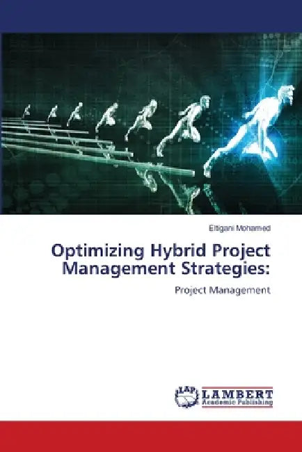 Optimizing Hybrid Project Management Strategies by Eltigani Mohamed