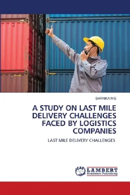 A Study on Last Mile Delivery Challenges Faced by Logistics Companies by Sarnika M. E.