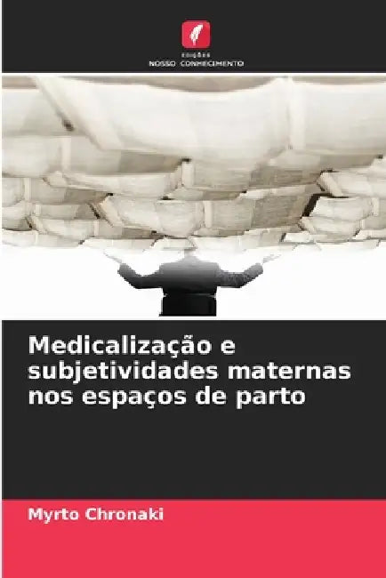 Medicalização e subjetividades maternas nos espaços de parto by Myrto Chronaki