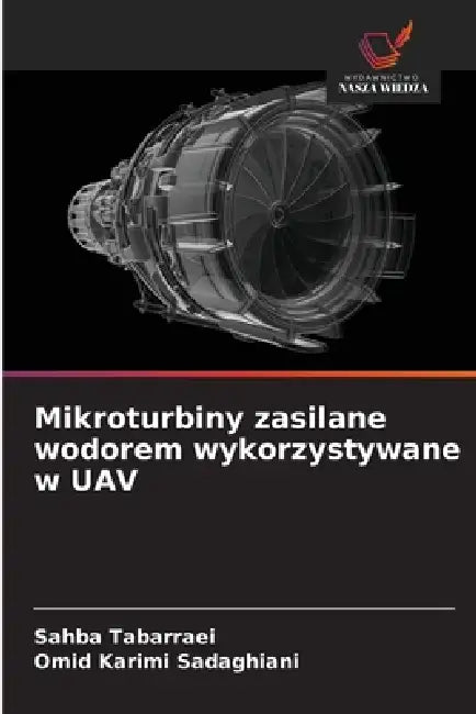 Mikroturbiny zasilane wodorem wykorzystywane w UAV by Sahba Tabarraei, Omid Karimi Sadaghiani