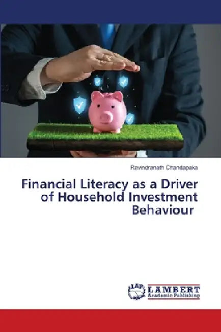 Financial Literacy as a Driver of Household Investment Behaviour by Ravindranath Chandapaka