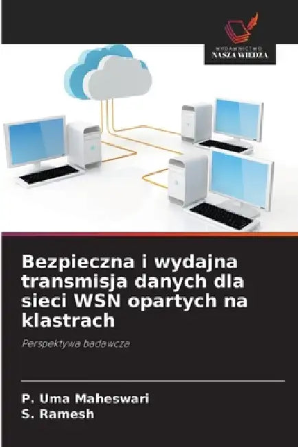 Bezpieczna i wydajna transmisja danych dla sieci WSN opartych na klastrach by P. Uma Maheswari, S. Ramesh