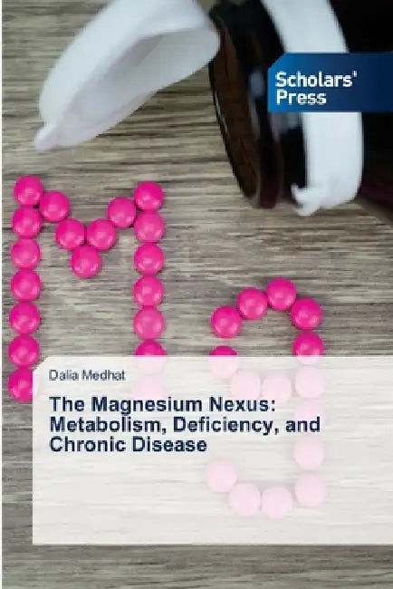 The Magnesium Nexus: Metabolism, Deficiency, and Chronic Disease by Dalia Medhat