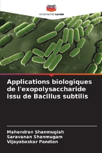 Applications biologiques de l'exopolysaccharide issu de Bacillus subtilis by Mahendran Shanmugiah, Saravanan Shanmugam, Vijayabaskar Pandian