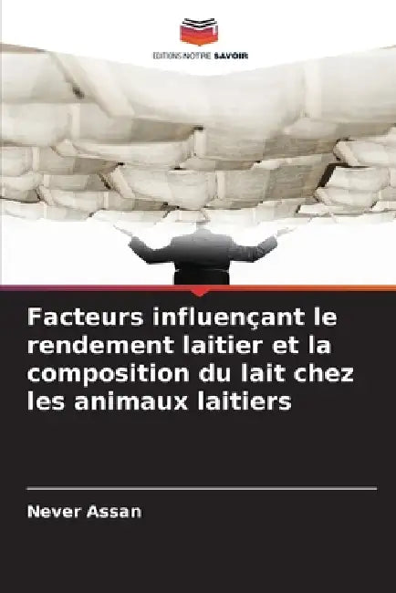 Facteurs influençant le rendement laitier et la composition du lait chez les animaux laitiers by Never Assan