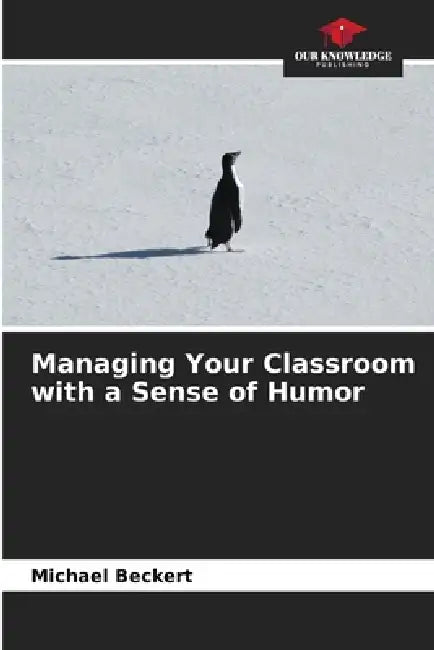 Managing Your Classroom with a Sense of Humor by Michael Beckert