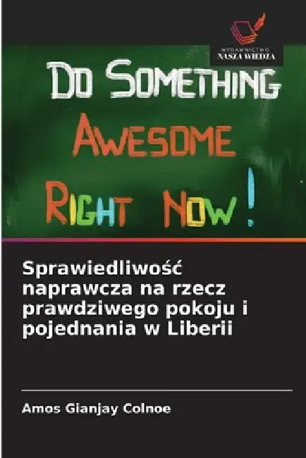 Sprawiedliwośc naprawcza na rzecz prawdziwego pokoju i pojednania w Liberii by Amos Gianjay Colnoe