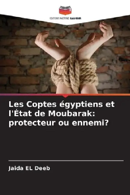 Les Coptes égyptiens et l'État de Moubarak: protecteur ou ennemi? by Jaida El Deeb