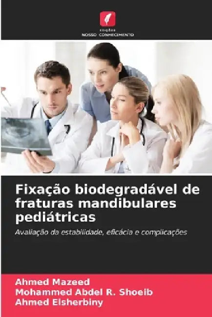 Fixação biodegradável de fraturas mandibulares pediátricas by Ahmed Mazeed, Mohammed Abdel R. Shoeib, Ahmed Elsherbiny