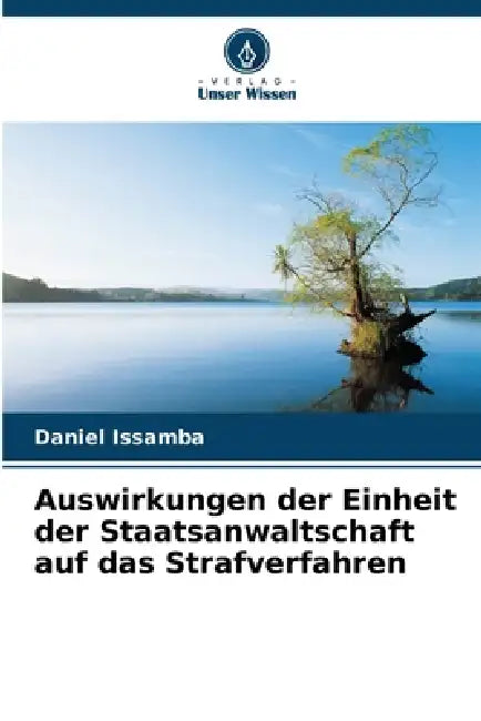 Auswirkungen der Einheit der Staatsanwaltschaft auf das Strafverfahren by Daniel Issamba