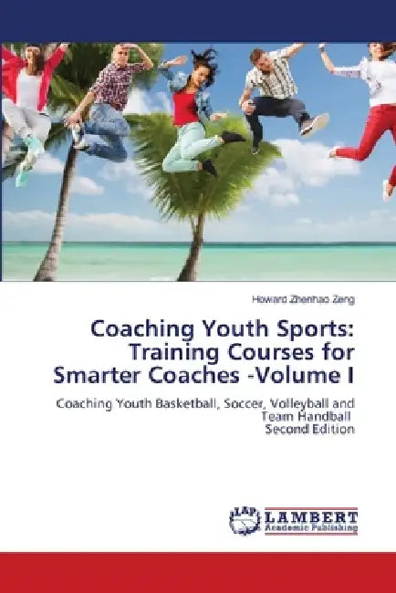 Coaching Youth Sports: Training Courses for Smarter Coaches -Volume I by Howard Zhenhao Zeng