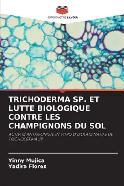 Trichoderma Sp. Et Lutte Biologique Contre Les Champignons Du Sol by Yinny Mujica, Yadira Flores