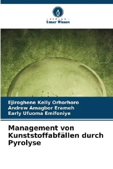 Management von Kunststoffabfällen durch Pyrolyse by Ejiroghene Kelly Orhorhoro, Andrew Amagbor Erameh, Early Ufuoma Emifoniye