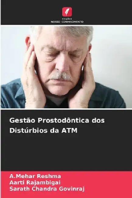 Gestão Prostodôntica dos Distúrbios da ATM by A. Mehar Reshma, Aarti Rajambigai, Sarath Chandra Govinraj