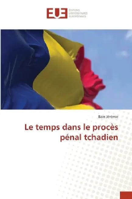 Le temps dans le procès pénal tchadien by Bain Jérémie
