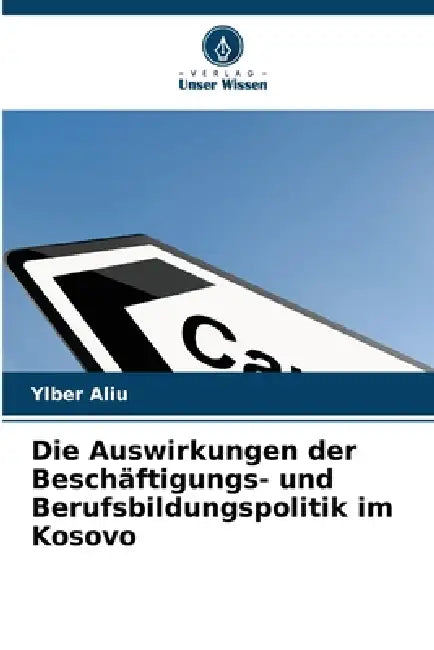 Die Auswirkungen der Beschäftigungs- und Berufsbildungspolitik im Kosovo by Ylber Aliu