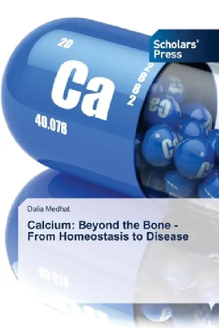 Calcium: Beyond the Bone - From Homeostasis to Disease by Dalia Medhat