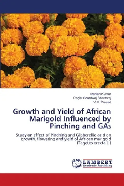 Growth and Yield of African Marigold Influenced by Pinching and GA₃ by Manish Kumar, Ragini Bhardwaj Bhardwaj, V. M. Prasad