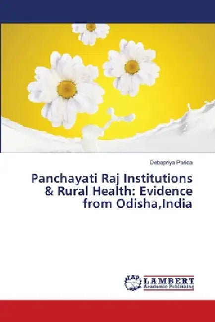 Panchayati Raj Institutions & Rural Health: Evidence from Odisha, India by Debapriya Parida