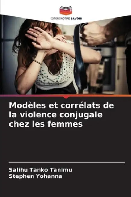 Modèles et corrélats de la violence conjugale chez les femmes by Salihu Tanko Tanimu, Stephen Yohanna