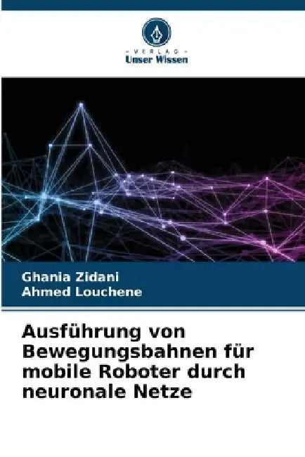 Ausführung von Bewegungsbahnen für mobile Roboter durch neuronale Netze by Ghania Zidani, Ahmed Louchene