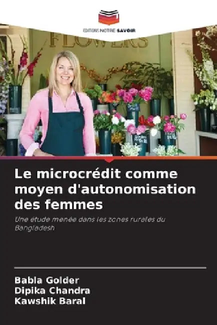 Le microcrédit comme moyen d'autonomisation des femmes by Babla Golder, Dipika Chandra, Kawshik Baral