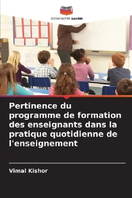 Pertinence du programme de formation des enseignants dans la pratique quotidienne de l'enseignement by Vimal Kishor
