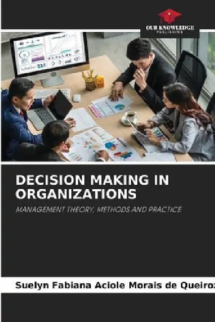 Decision Making in Organizations by Suelyn Fabiana Aciole Mor de Queiroz