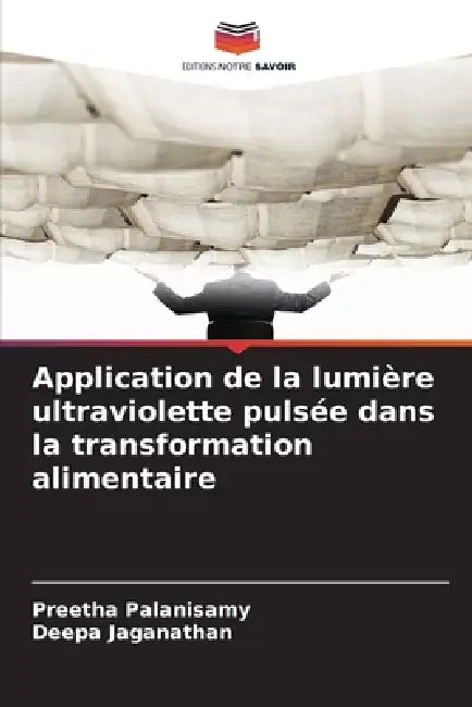 Application de la lumière ultraviolette pulsée dans la transformation alimentaire by Preetha Palanisamy, Deepa Jaganathan