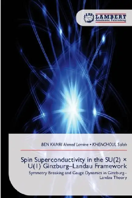 Spin Superconductivity in the SU(2) × U(1) Ginzburg-Landau Framework by Ben Kamri Ahmed Lamine, Khenchoul Salah