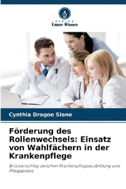 Förderung des Rollenwechsels: Einsatz von Wahlfächern in der Krankenpflege by Cynthia Dragoo Slone