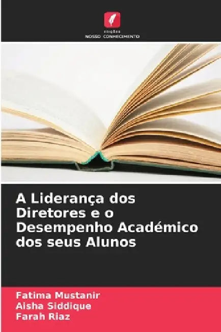 A Liderança dos Diretores e o Desempenho Académico dos seus Alunos by Fatima Mustanir, Aisha Siddique, Farah Riaz