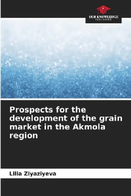 Prospects for the development of the grain market in the Akmola region by Lilia Ziyaziyeva