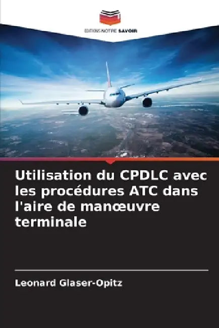 Utilisation du CPDLC avec les procédures ATC dans l'aire de manoeuvre terminale by Leonard Glaser-Opitz