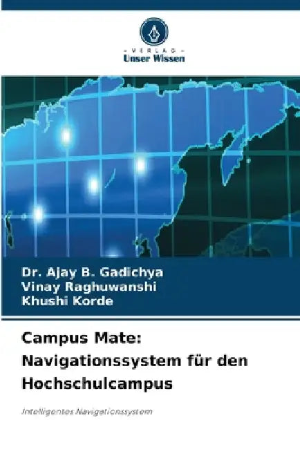 Campus Mate: Navigationssystem für den Hochschulcampus by Ajay B. Gadichya, Vinay Raghuwanshi, Khushi Korde