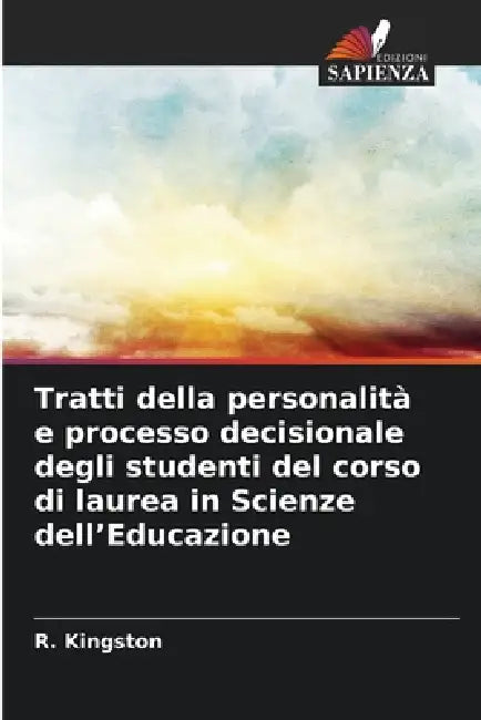 Tratti della personalità e processo decisionale degli studenti del corso di laurea in Scienze dell'Educazione by R. Kingston