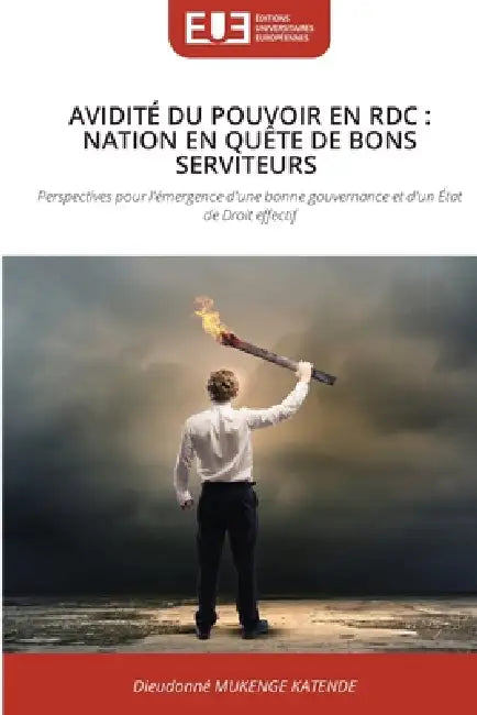 Avidité Du Pouvoir En Rdc: Nation En Quête de Bons Serviteurs by Dieudonné Mukenge Katende