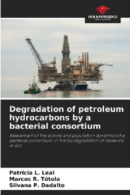 Degradation of petroleum hydrocarbons by a bacterial consortium by Patrícia L. Leal, Marcos R. Tótola, Silvana P. Dadalto